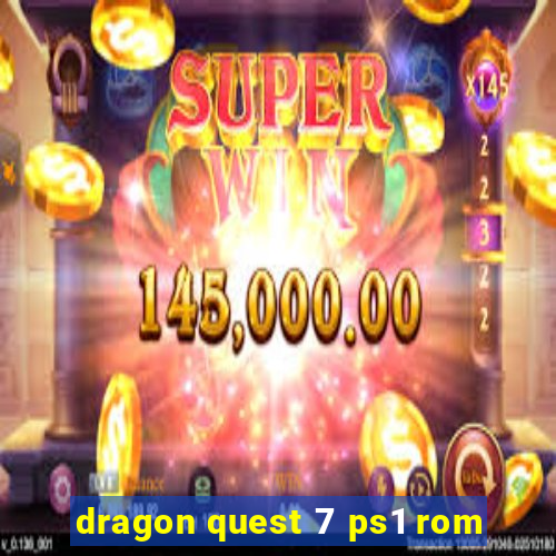 dragon quest 7 ps1 rom